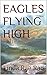 EAGLES FLYING HIGH (EAGLE WINGS SERIES Book 1)