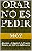 Orar no es pedir: Apuntes a...
