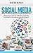 Social Media: How To Master Social Media Marketing With Twitter, Facebook, YouTube, LinkedIn, Instagram, Google+ And Pinterest