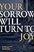 Your Sorrow Will Turn to Jo...