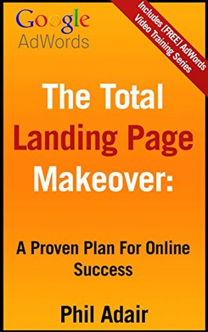 The Total Landing Page Makeover:: A Proven Plan For Online Success