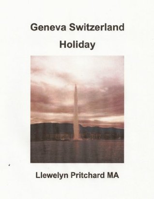 Geneva Switzerland Holiday: The City of Peace (Ing Buku Catetan Gambaran Saka Llewelyn Pritchard MA Book 4)