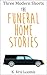 Three Modern Shorts: The Funeral Home Stories (Modern Shorts for Busy People Book 3)