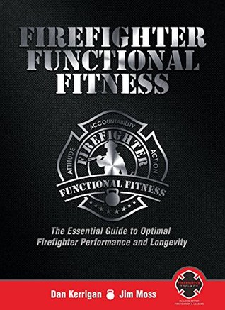 Firefighter Functional Fitness: The Essential Guide to Optimal Firefighter Performance and Longevity (Kindle Edition)