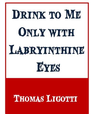 Drink to Me Only with Labryinthine Eyes