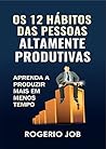 Os 12 Hábitos das Pessoas Altamente Produtivas: Aprenda a Produzir Mais, sem Stress e em Menos Tempo (Portuguese Edition)