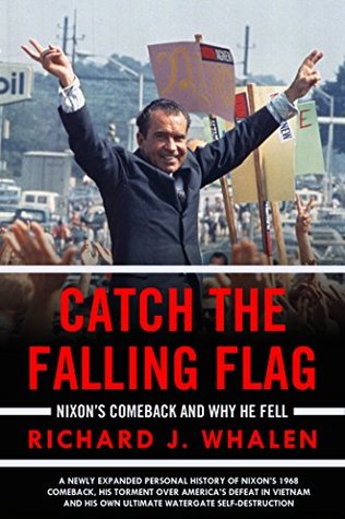Catch the Falling Flag: Nixon’s Comeback and Why Nixon Fell