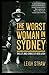 The Worst Woman in Sydney: The Life and Crimes of Kate Leigh