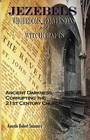Jezebels Whoredoms, Perversions & Witchcrafts: “Ancient darkness corrupting the 21st century church” (Jezebel Trilogy)