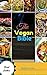 The Vegan Bible: Healthy Vegan Cookbook-82 Delicious Gluten free & Dairy free Recipes From a vegan Mom (vegan cookbook,vegan recipes,vegetarian,raw vegan,vegan ... cooker,weight loss,high protein,smoothies)