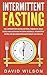 Intermittent Fasting: 6 Intermittent Fasting Methods For Weight Loss, To Burn Fat, Build Muscle and Loose Weight By Eating Naturally. An Intermittent Fasting ... Loss, Intermittent Fasting For Weight Loss)