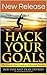 Hack Your Goals: The Step-by-Step Guide to Achieving Success