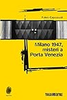Milano 1947, misteri a Porta Venezia by Fulvio Capezzuoli