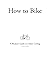 How to Bike: A Modern Guide...