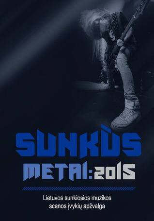 Sunkūs metai: 2015. Lietuvos sunkiosios muzikos scenos įvykių apžvalga