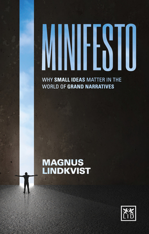 Minifesto: Why Small Ideas Matter in the World of Grand Narratives: Why Small Ideas Matter in the World of Grand Narratives