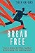 Break Free: How to Always Get What You Want By Destroying Your Limiting Beliefs