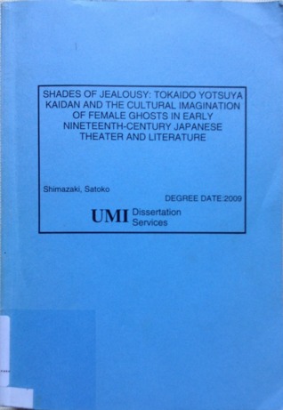 Shades of jealousy : Tokaido Yotsuya Kaidan and the cultural imagination of female ghosts in early nineteenth-century Japanese theater and literature