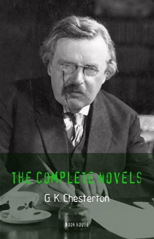 G. K. Chesterton: The Complete Novels (The Greatest Writers of All Time Book 13)