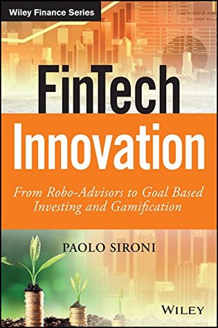 FinTech Innovation: From Robo-Advisors to Goal Based Investing and Gamification (The Wiley Finance Series)
