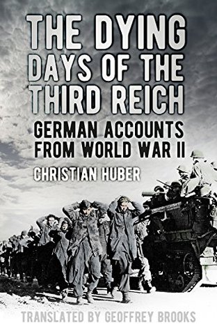 The Dying Days of the Third Reich: German Accounts from World War II (Kindle Edition)