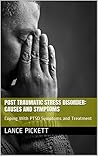 Post Traumatic Stress Disorder: Causes and Symptoms: Coping With PTSD Symptoms and Treatment