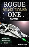 STAR WARS, ROGUE ONE MOVIE: The Unofficial Pre-Movie Guide Book (Jyn Erso, Captain Andor, AT-ACT, Rebels, Stormtroopers, Death Star and more)