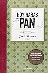 Hoy harás pan: Todos los secretos para elaborar un buen pan