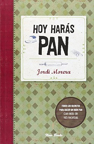 Hoy harás pan: Todos los secretos para elaborar un buen pan (Hardcover)