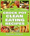 Crock Pot Clean Eating Recipes (101+ Amazing, Delicious Crock Pot Recipes for Crock Pot and Slow Cooker Cooking)