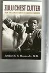 Zulu Chest Cutter: From the Slums of Soweto to Success in America Zulu Chest Cutter: From the Slums of Soweto to Success in America