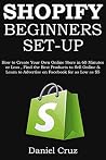 SHOPIFY BEGINNERS (Set Up for Newbies - 2016 Ver 2.0: How to Create Your Own Online Store in 60 Minutes or Less, Find the Best Products to Sell Online ... to Advertise on Facebook for as Low as $5 SHOPIFY BEGINNERS (Set Up for Newbies - 2016 Ver 2.0: How to Create Your Own Online Store in 60 Minutes or Less, Find the Best Products to Sell Online ... to Advertise on Facebook for as Low as $5