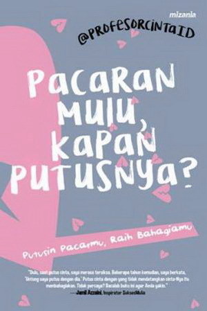 Pacaran Mulu, Kapan Putusnya? : Putusin Pacarmu, Raih Bahagiamu