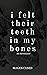 I Felt Their Teeth In My Bones