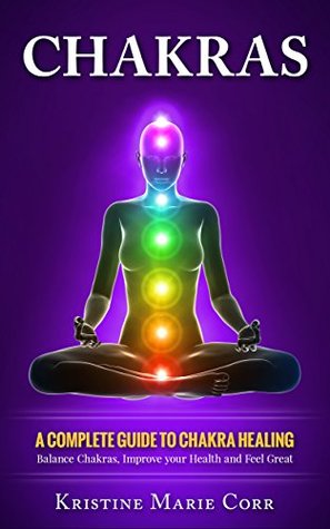 Chakras: A Complete Guide to Chakra Healing:Balance Chakras, Improve your Health and Feel Great (Kindle Edition)