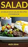 Salad: 25 Delicious Salad Recipes Cookbook (For those Who like Salads, Salads Recipes, Salads to go, Salad Cookbook, Salads Recipes Cookbook, Salads for Weight Loss, Salad Dressing Recipes) Salad: 25 Delicious Salad Recipes Cookbook (For those Who like Salads, Salads Recipes, Salads to go, Salad Cookbook, Salads Recipes Cookbook, Salads for Weight Loss, Salad Dressing Recipes)