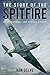 The Story of the Spitfire: An Operational and Combat History