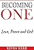 Becoming One: Love, Peace and God. (What is the Meaning of Life, Courage, Integrity, Acceptance, Willingness, Happiness, Freedom, Joy)