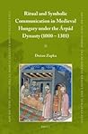 Ritual and Symbolic Communication in Medieval Hungary under the Árpád Dynasty (1000 - 1301)