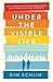 Under The Visible Life