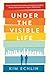 Under The Visible Life