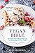 Vegan Bible: 50 Great Plant-Based Recipes For Everyday Of The Week (Good Food Series)