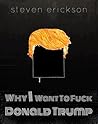 Why I Want To Fuck Donald Trump Why I Want To Fuck Donald Trump