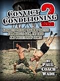 Convict Conditioning 2: Advanced Prison Training Tactics for Muscle Gain, Fat Loss, and Bulletproof Joints