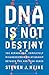DNA Is Not Destiny: The Remarkable, Completely Misunderstood Relationship between You and Your Genes