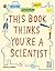 This Book Thinks You're A Scientist by Science Museum