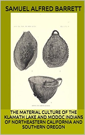 The Material Culture of the Klamath Lake and Modoc Indians of Northeastern California and Southern Oregon (Kindle Edition)