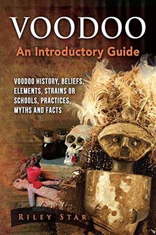 Voodoo: Voodoo History, Beliefs, Elements, Strains or Schools, Practices, Myths and Facts. An Introductory Guide (Kindle Edition)