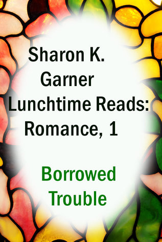 Lunchtime Reads: Romance 1, Borrowed Trouble