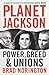 Planet Jackson: Power, greed and unions